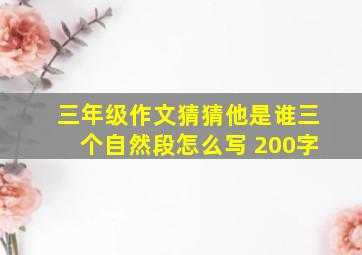 三年级作文猜猜他是谁三个自然段怎么写 200字